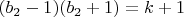 $(b_2-1)(b_2+1)= k+1$