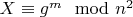 $X\equiv g^m\mod n^2$