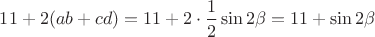 $11 + 2(ab +cd) = 11 + 2 \cdot \dfrac {1} {2} \sin {2 \beta} = 11 + \sin {2 \beta}$