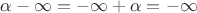 $\alpha-\infty = -\infty+\alpha=-\infty$