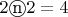 $2 \textcircled{n} 2 = 4$