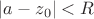 $|a-z_0|<R$