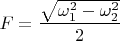 $F=\dfrac{\sqrt{\omega_1^2-\omega_2^2}}{2}$
