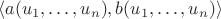 $\langle a(u_1, \ldots, u_n), b(u_1, \ldots, u_n) \rangle$