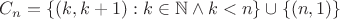 $C_n = \{ (k,k+1) : k\in\mathbb N\wedge k < n \} \cup \{(n,1)\}$