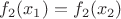 $f_2(x_1) = f_2(x_2)$