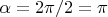$\alpha=\flac{2\pi/2}=\pi$