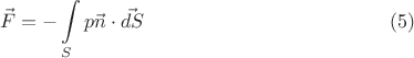 $$\vec F = - \int \limits_{S} p \vec n \cdot \vec {dS} \eqno{(5)}$$
