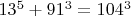 $13^5+ 91^3 = 104^3$