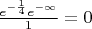 $\frac{e^{-\frac{1}{4}}e^{-\infty}}{1} = 0$