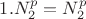 $1. N_2^p = N_2^p$