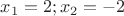$x_1=2;  x_2=-2$