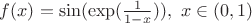 $f(x)=\sin(\exp(\frac{1}{1-x})), \ x\in(0,1)$