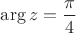 $\arg z=\dfrac{\pi}{4}$