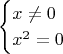 $$
\begin{cases}
x \neq 0\\
x^2 = 0\\
\end{cases}
$$