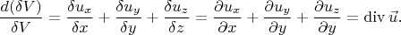 \[
\frac{{d(\delta V)}}
{{\delta V}} = \frac{{\delta u_x }}
{{\delta x}} + \frac{{\delta u_y }}
{{\delta y}} + \frac{{\delta u_z }}
{{\delta z}} = \frac{{\partial u_x }}
{{\partial x}} + \frac{{\partial u_y }}
{{\partial y}} + \frac{{\partial u_z }}
{{\partial y}} = \operatorname{div} \vec u.
\]