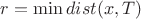 $r = \min{dist(x, T)}$