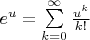 $\[{e^u} = \sum\limits_{k = 0}^\infty  {\frac{{{u^k}}}{{k!}}} \]$