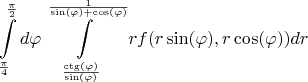 $$\int\limits_{\frac{\pi}{4}}^{\frac{\pi}{2}} d \varphi \int\limits_{ \frac{\operatorname{ctg} ( \varphi)}{\sin( \varphi)}}^{\frac{1}{\sin( \varphi) + \cos( \varphi)}} r f(r \sin(\varphi),r \cos(\varphi)) dr$$