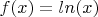 $f(x) = ln(x)$
