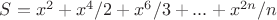 $S=x^2 +x^{4}/2 +  x^{6}/ 3+...+x^{2n}/n
