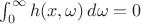 $\int_0^\infty h(x,\omega)\, d\omega=0$