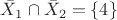 $\bar X_1 \cap \bar X_2 = \{ 4 \}$