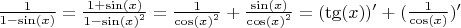 $\frac{1}{1-\sin(x)}=
\frac{1+\sin(x)}{1-{\sin(x)}^2}=
\frac{1}{{\cos(x)}^2}+\frac{\sin(x)}{{\cos(x)}^2}=
(\tg(x))'+(\frac{1}{\cos(x)})'$