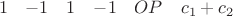 $\begin{array}{cccccc}1 & -1 & 1 & -1 & OP & c_1 + c_2\end{array}$ $\begin{array}{cccccc}1 & -1 & 1 & -1 & OP & c_1 + c_2\end{array}$