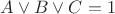 $A\vee B\vee C=1$