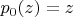 $p_0(z) = z$