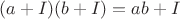 $(a+I)(b+I)=ab+I$