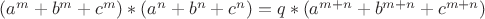 $(a^m+b^m+c^m)*(a^n+b^n+c^n)=q*(a^{m+n}+b^{m+n}+c^{m+n})$
