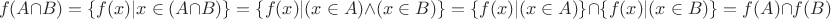 \[f(A \cap B) = \{ f(x)|x \in (A \cap B)\}  = \{ f(x)|(x \in A) \wedge (x \in B)\}  = \{ f(x)|(x \in A)\}  \cap \{ f(x)|(x \in B)\}  = f(A) \cap f(B)\]