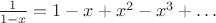 $\frac 1{1-x}=1-x+x^2-x^3+\dots$