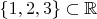 $\{1, 2, 3\} \subset \mathbb R$