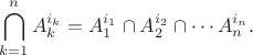 $$\bigcap_{k=1}^nA_k^{i_k}=A_1^{i_1}\cap A_2^{i_2}\cap\cdots A_n^{i_n}.$$