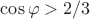 $\cos\varphi>2/3$