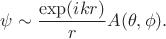 $$
\psi \sim \frac{\exp(ikr)}{r} A(\theta,\phi).
$$