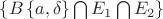 $\left \{ B\left \{ a,\delta  \right \}\bigcap E_1\bigcap E_2 \right \}$