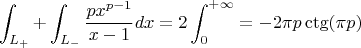 $$\int_{L_+}+\int_{L_-}\frac{px^{p-1}}{x-1}dx=2\int_0^{+\infty}=-2\pi p \ctg(\pi p)$$