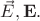 $\vec{E},\mathbf{E}.$