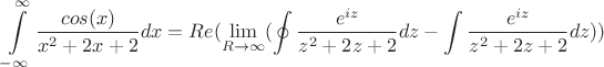$$\int\limits_{- \infty}^{\infty}\frac{cos(x)}{x^2+2x +2}dx=Re(\lim\limits_{R \to \infty} (\oint \frac{e^{iz}}{z^2+2z+2}dz - \int \frac{e^{iz}}{z^2+2z+2}dz))}$$ $$\int\limits_{- \infty}^{\infty}\frac{cos(x)}{x^2+2x +2}dx=Re(\lim\limits_{R \to \infty} (\oint \frac{e^{iz}}{z^2+2z+2}dz - \int \frac{e^{iz}}{z^2+2z+2}dz))}$$