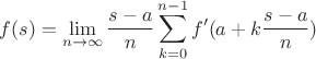$$f(s) = \mathop {\lim }\limits_{n \to \infty } \frac{{s - a}}{n}\sum\limits_{k = 0}^{n - 1} {f'(a + k\frac{{s - a}}{n})} $$