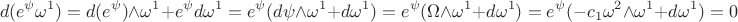 $$d(e^\psi\omega^1)=d(e^\psi)\wedge\omega^1+e^\psi d\omega^1=e^\psi(d\psi\wedge\omega^1+d\omega^1)=e^\psi(\Omega\wedge\omega^1+d\omega^1)=e^\psi(-c_1\omega^2\wedge\omega^1+d\omega^1)=0$$