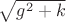 $\sqrt{g^2+k}$