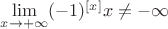 $\lim\limits_{x\to+\infty}(-1)^{[x]}x\neq-\infty$