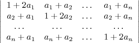 $$ \left|\begin{array}{cccc} 1+2a_{1} & a_{1}+a_{2} & \ldots\ & a_{1}+a_{n}\\
 a_{2}+a_{1} & 1+2a_{2} & \ldots\ & a_{2}+a_{n}\\
\ldots\ & \ldots\ &\ldots\ &\ldots\\
a_{n}+a_{1} & a_{n}+a_{2}&\ldots\ & 1+2a_{n}
\end{array}\right|$$
