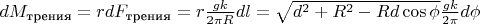 $dM_{\text{трения}}=rdF_{\text{трения}}=r\frac{gk}{2\pi R}dl=\sqrt{d^2+R^2-Rd\cos\phi}\frac{gk}{2\pi}d\phi$