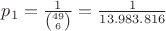 $p_1 = \frac 1 {\binom{49}{6}} = \frac 1{13.983.816}$